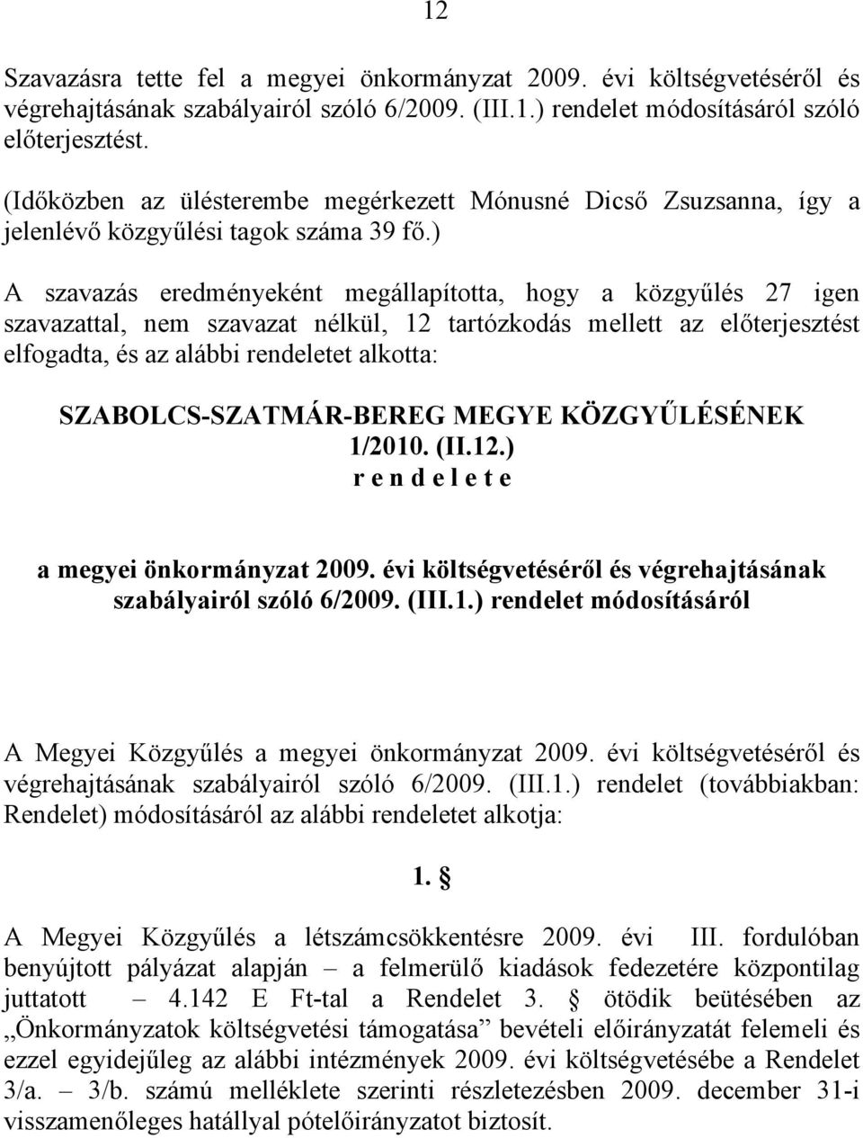 ) A szavazás eredményeként megállapította, hogy a közgyűlés 27 igen szavazattal, nem szavazat nélkül, 12 tartózkodás mellett az előterjesztést elfogadta, és az alábbi rendeletet alkotta: