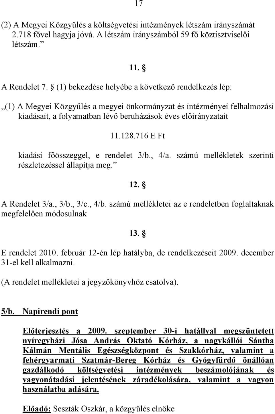 716 E Ft kiadási főösszeggel, e rendelet 3/b., 4/a. számú mellékletek szerinti részletezéssel állapítja meg. 12. A Rendelet 3/a., 3/b., 3/c., 4/b.