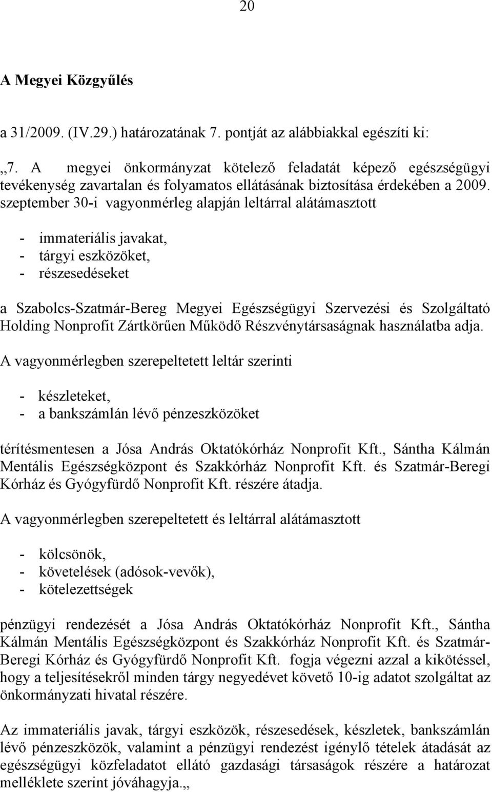 szeptember 30-i vagyonmérleg alapján leltárral alátámasztott - immateriális javakat, - tárgyi eszközöket, - részesedéseket a Szabolcs-Szatmár-Bereg Megyei Egészségügyi Szervezési és Szolgáltató