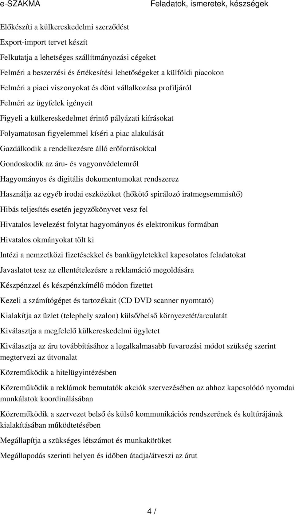 piac alakulását Gazdálkodik a rendelkezésre álló erőforrásokkal Gondoskodik az áru- és vagyonvédelemről Hagyományos és digitális dokumentumokat rendszerez Használja az egyéb irodai eszközöket (hőköt