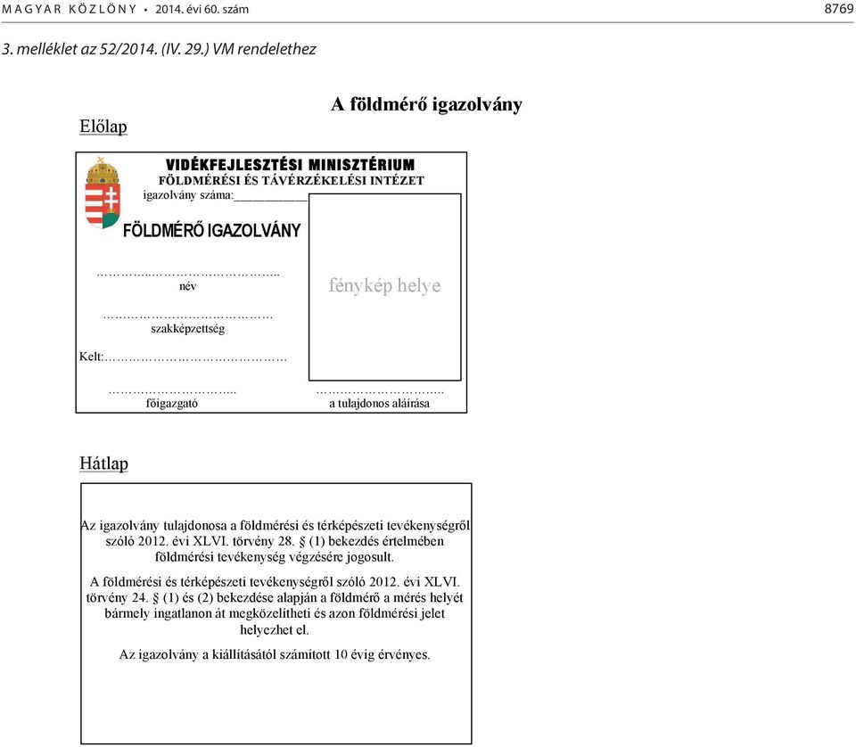 ... név szakképzettség fénykép helye Kelt:.. f igazgató.. a tulajdonos aláírása Hátlap Az igazolvány tulajdonosa a földmérési és térképészeti tevékenységr l szóló 2012. évi XLVI.