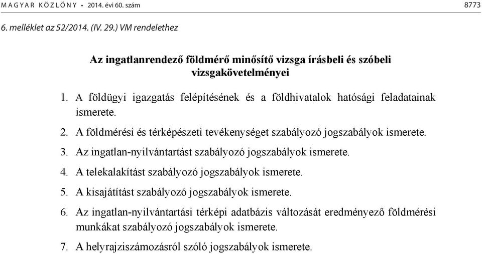 A földmérési és térképészeti tevékenységet szabályozó jogszabályok ismerete. 3. Az ingatlan-nyilvántartást szabályozó jogszabályok ismerete. 4.