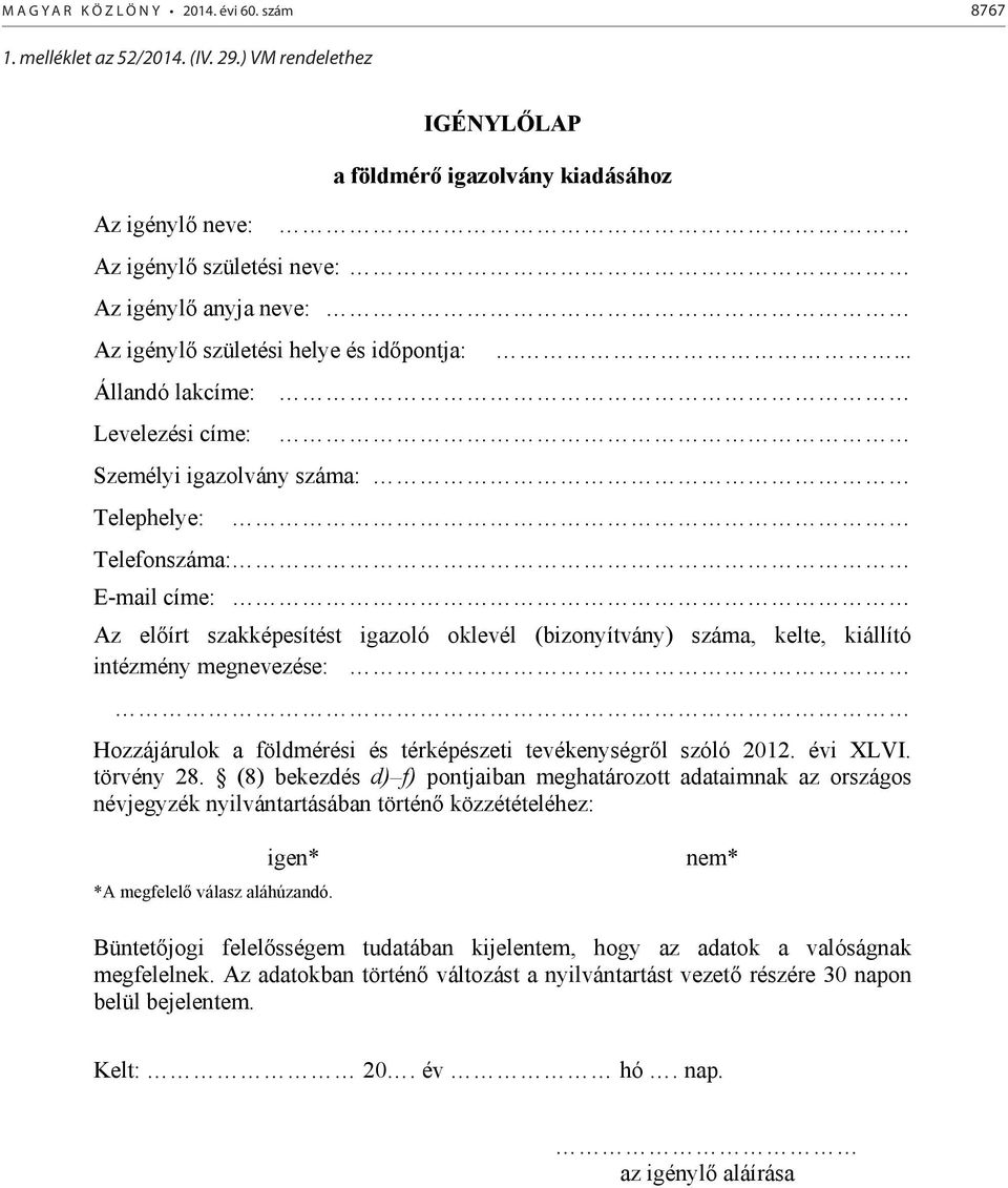 .. Állandó lakcíme: Levelezési címe: Személyi igazolvány száma: Telephelye: Telefonszáma: E-mail címe: Az el írt szakképesítést igazoló oklevél (bizonyítvány) száma, kelte, kiállító intézmény