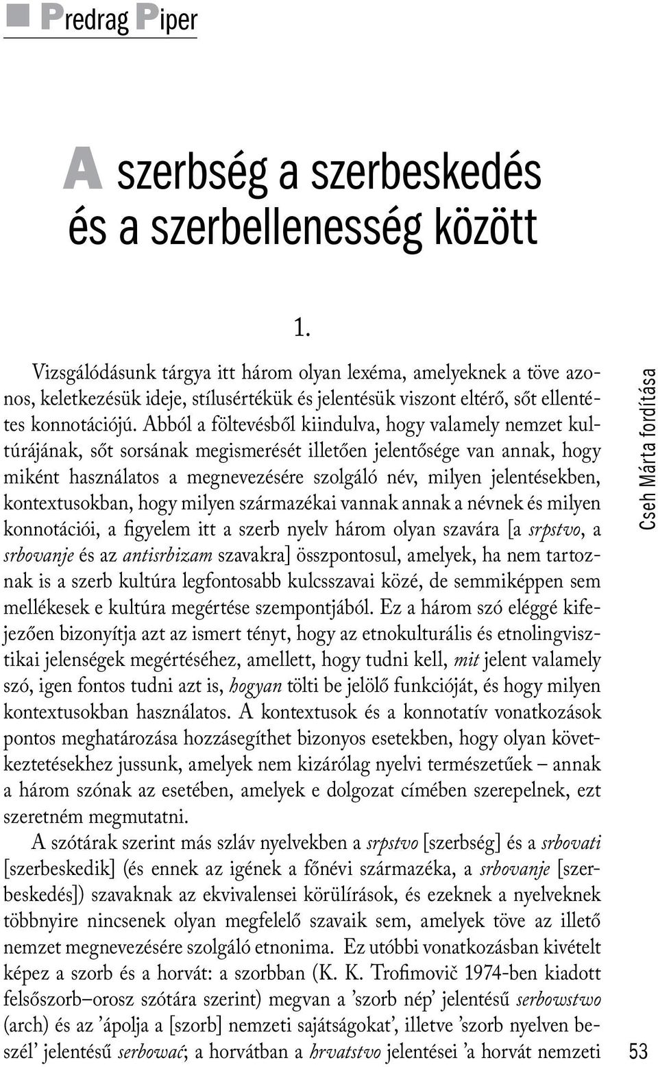 Abból a föltevésből kiindulva, hogy valamely nemzet kultúrájának, sőt sorsának megismerését illetően jelentősége van annak, hogy miként használatos a megnevezésére szolgáló név, milyen jelentésekben,