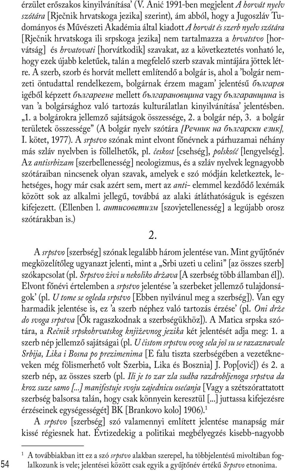 hrvatskoga ili srpskoga jezika] nem tartalmazza a hrvatstvo [horvátság] és hrvatovati [horvátkodik] szavakat, az a következtetés vonható le, hogy ezek újabb keletűek, talán a megfelelő szerb szavak