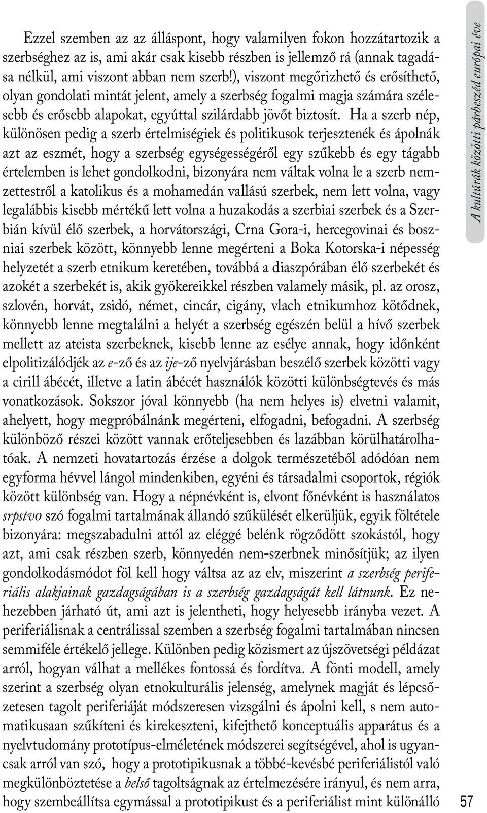 Ha a szerb nép, különösen pedig a szerb értelmiségiek és politikusok terjesztenék és ápolnák azt az eszmét, hogy a szerbség egységességéről egy szűkebb és egy tágabb értelemben is lehet gondolkodni,