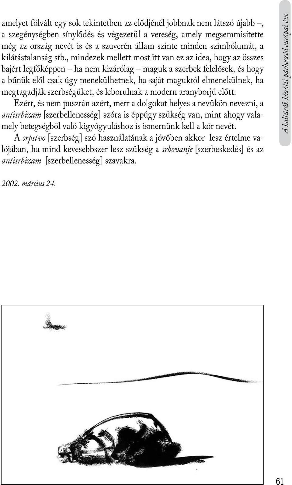 , mindezek mellett most itt van ez az idea, hogy az összes bajért legfőképpen ha nem kizárólag maguk a szerbek felelősek, és hogy a bűnük elől csak úgy menekülhetnek, ha saját maguktól elmenekülnek,