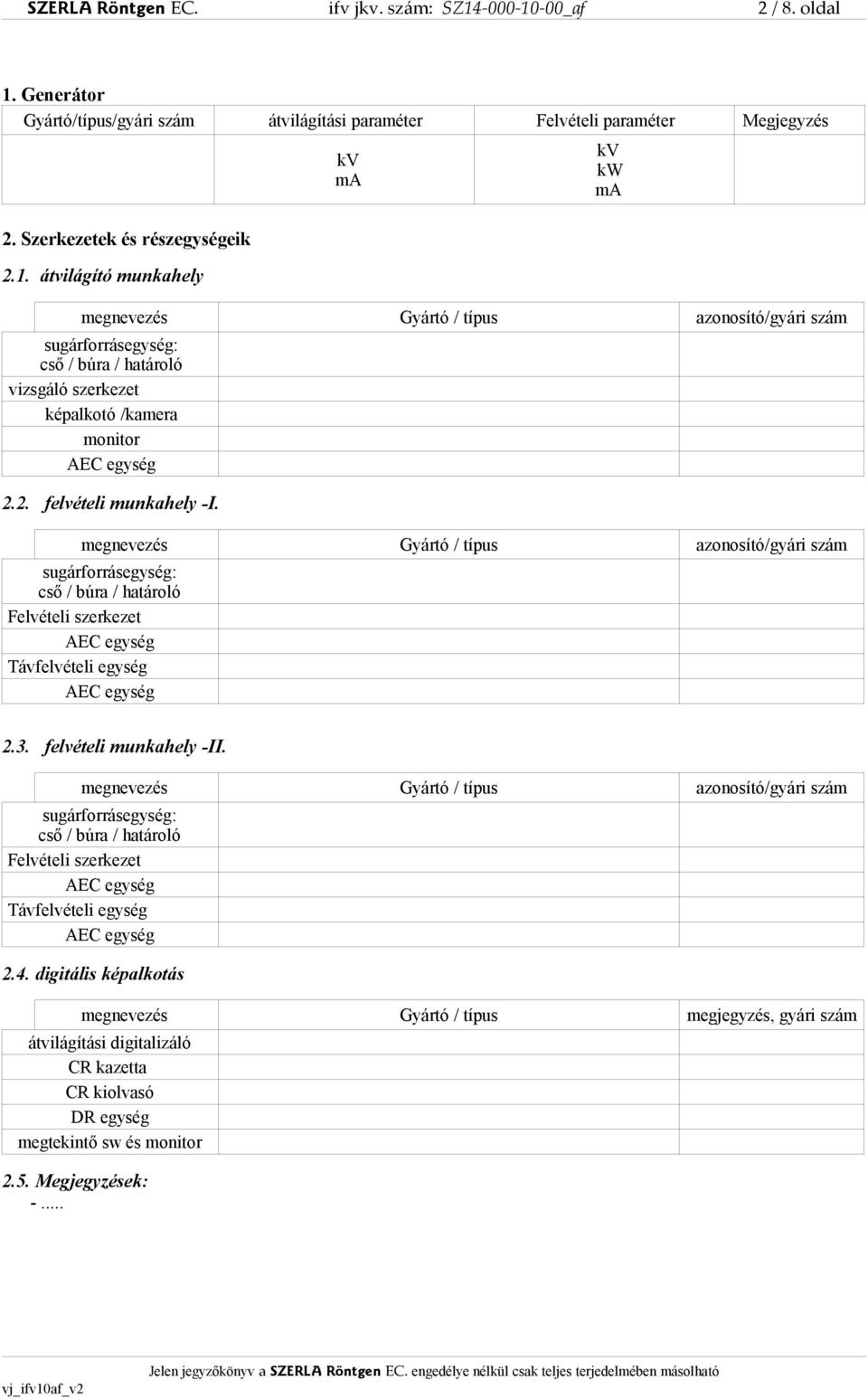 2. felvételi munkahely -I. megnevezés Gyártó / típus azonosító/gyári szám sugárforrásegység: cső / búra / határoló Felvételi szerkezet AEC egység Távfelvételi egység AEC egység kv kw ma 2.3.