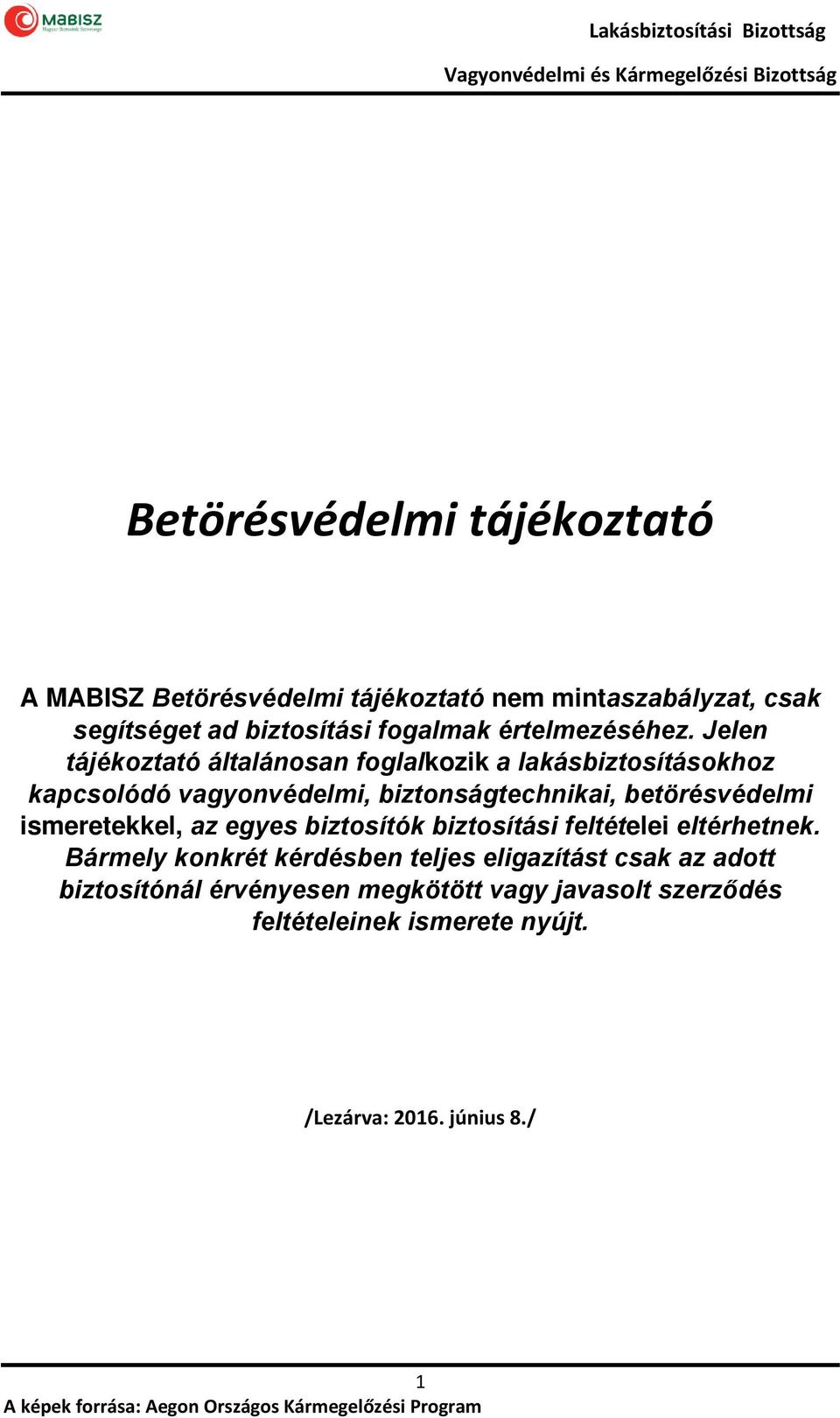 Jelen tájékoztató általánosan foglalkozik a lakásbiztosításokhoz kapcsolódó vagyonvédelmi, biztonságtechnikai, betörésvédelmi