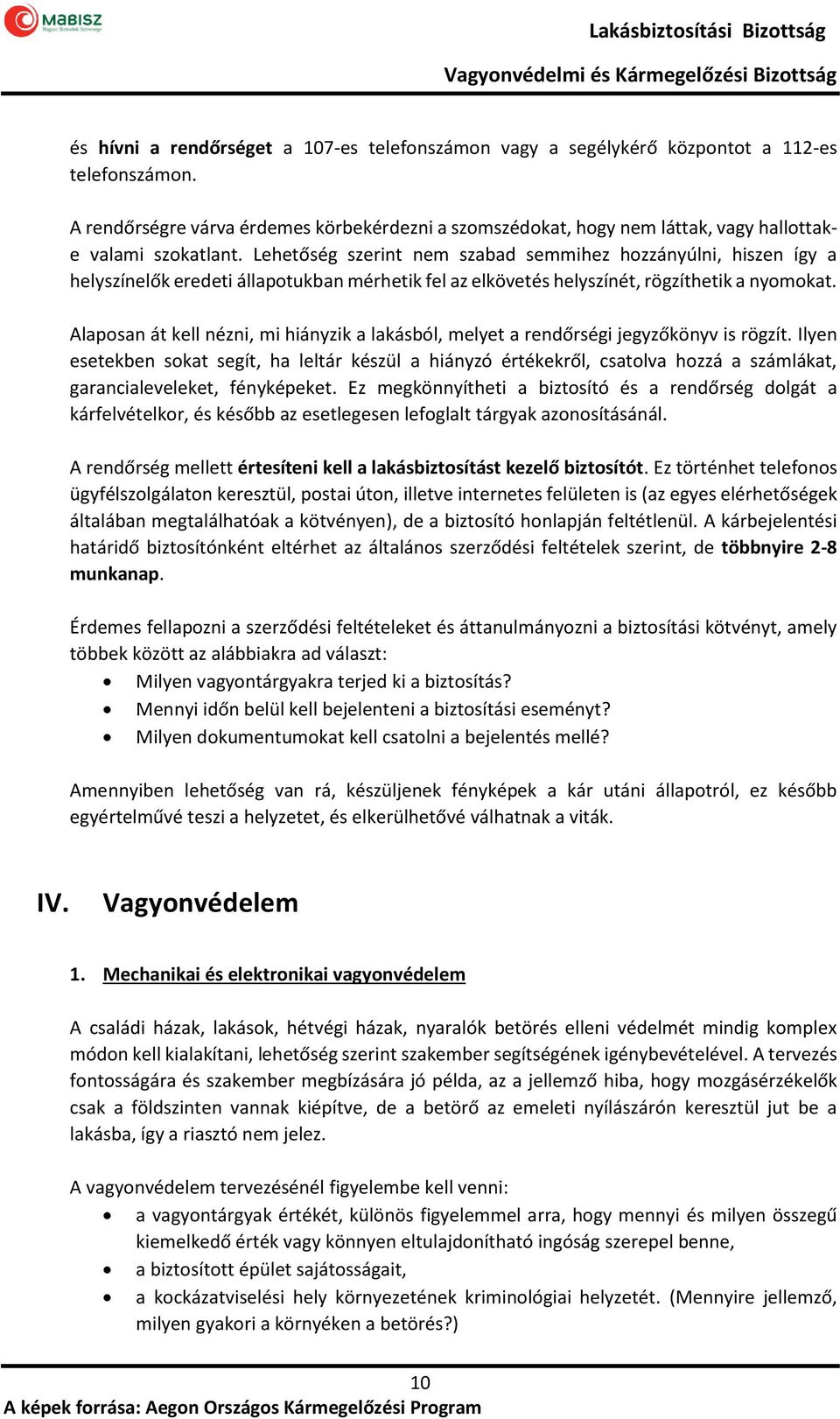 Lehetőség szerint nem szabad semmihez hozzányúlni, hiszen így a helyszínelők eredeti állapotukban mérhetik fel az elkövetés helyszínét, rögzíthetik a nyomokat.