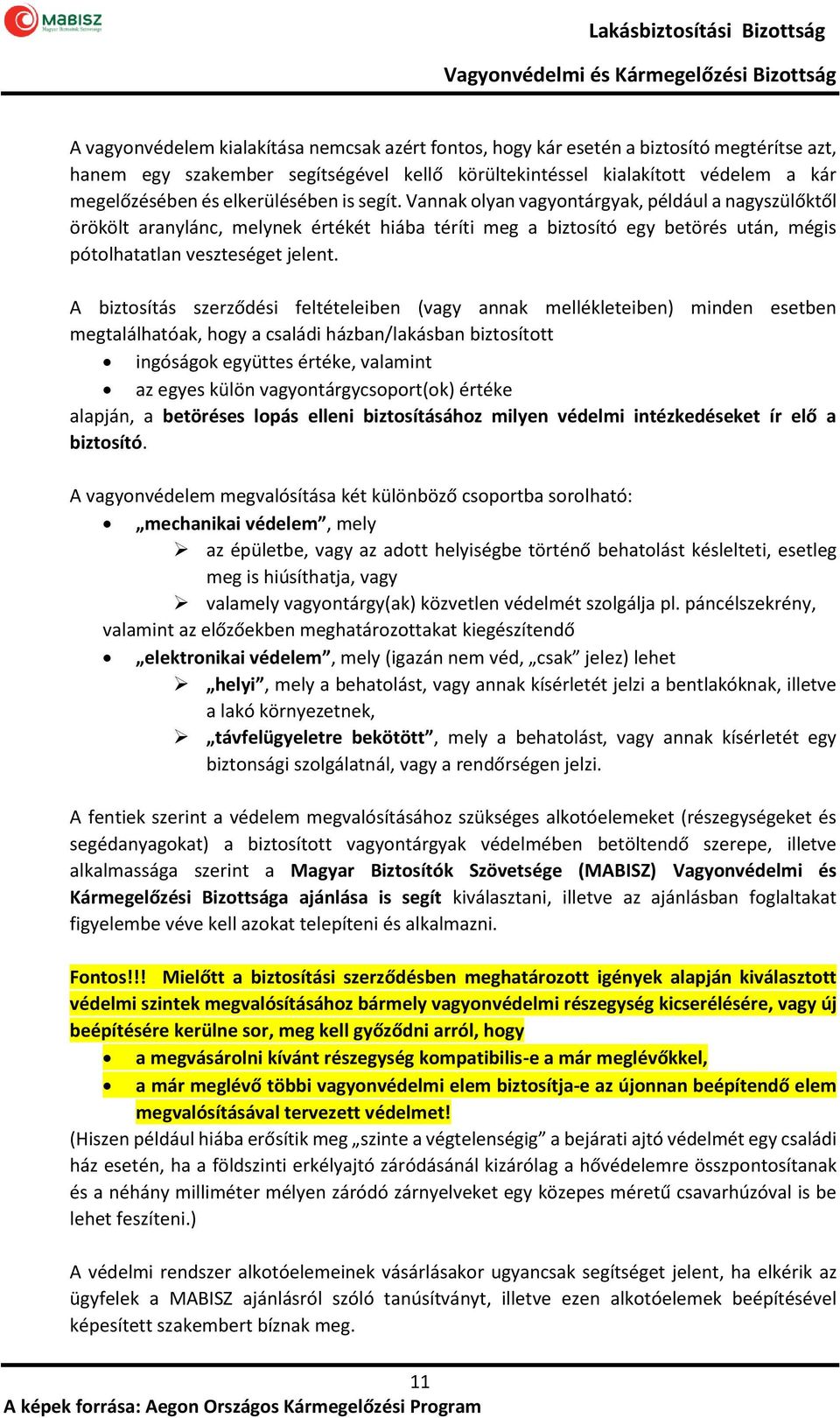 A biztosítás szerződési feltételeiben (vagy annak mellékleteiben) minden esetben megtalálhatóak, hogy a családi házban/lakásban biztosított ingóságok együttes értéke, valamint az egyes külön