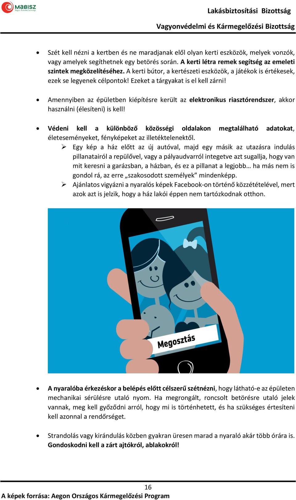 Amennyiben az épületben kiépítésre került az elektronikus riasztórendszer, akkor használni (élesíteni) is kell!