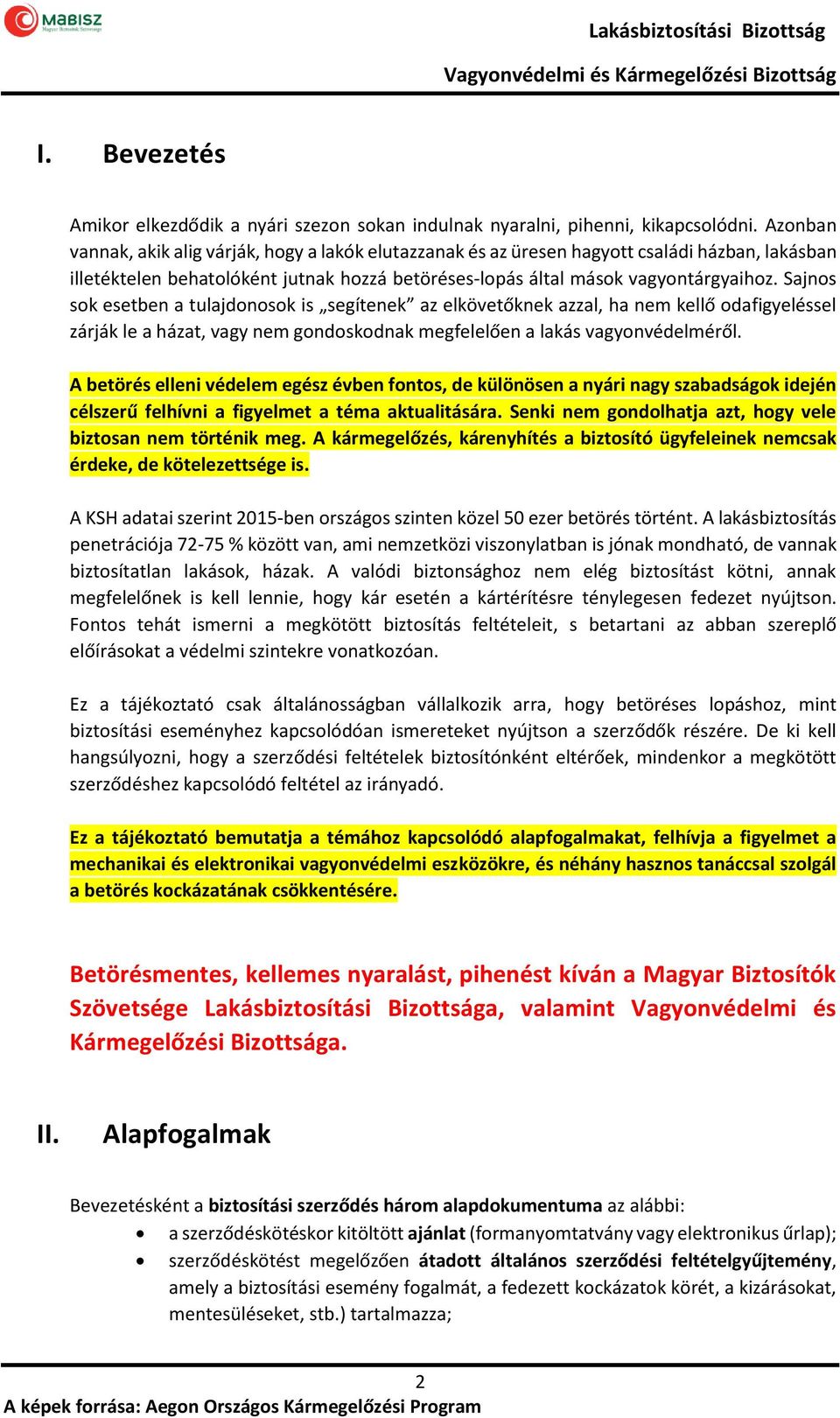 Sajnos sok esetben a tulajdonosok is segítenek az elkövetőknek azzal, ha nem kellő odafigyeléssel zárják le a házat, vagy nem gondoskodnak megfelelően a lakás vagyonvédelméről.