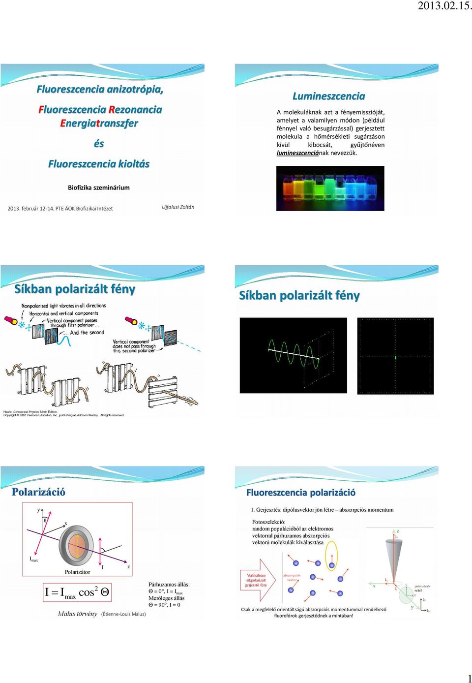 hőmérsékleti sugáráson kívül kibocsát, gűjtőnéven luminescenciának neveük. és Fluorescencia kioltás Biofiika seminárium Ujfalusi Zoltán 2013. február 12-14.