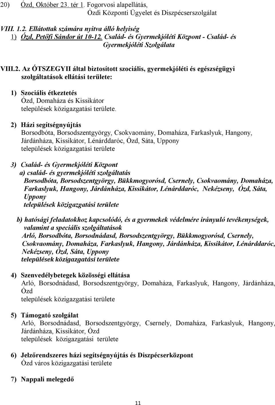 Az ÓTSZEGYII által biztosított szociális, gyermekjóléti és egészségügyi szolgáltatások ellátási területe: 1) Szociális étkeztetés Ózd, Domaháza és Kissikátor települések közigazgatási területe.