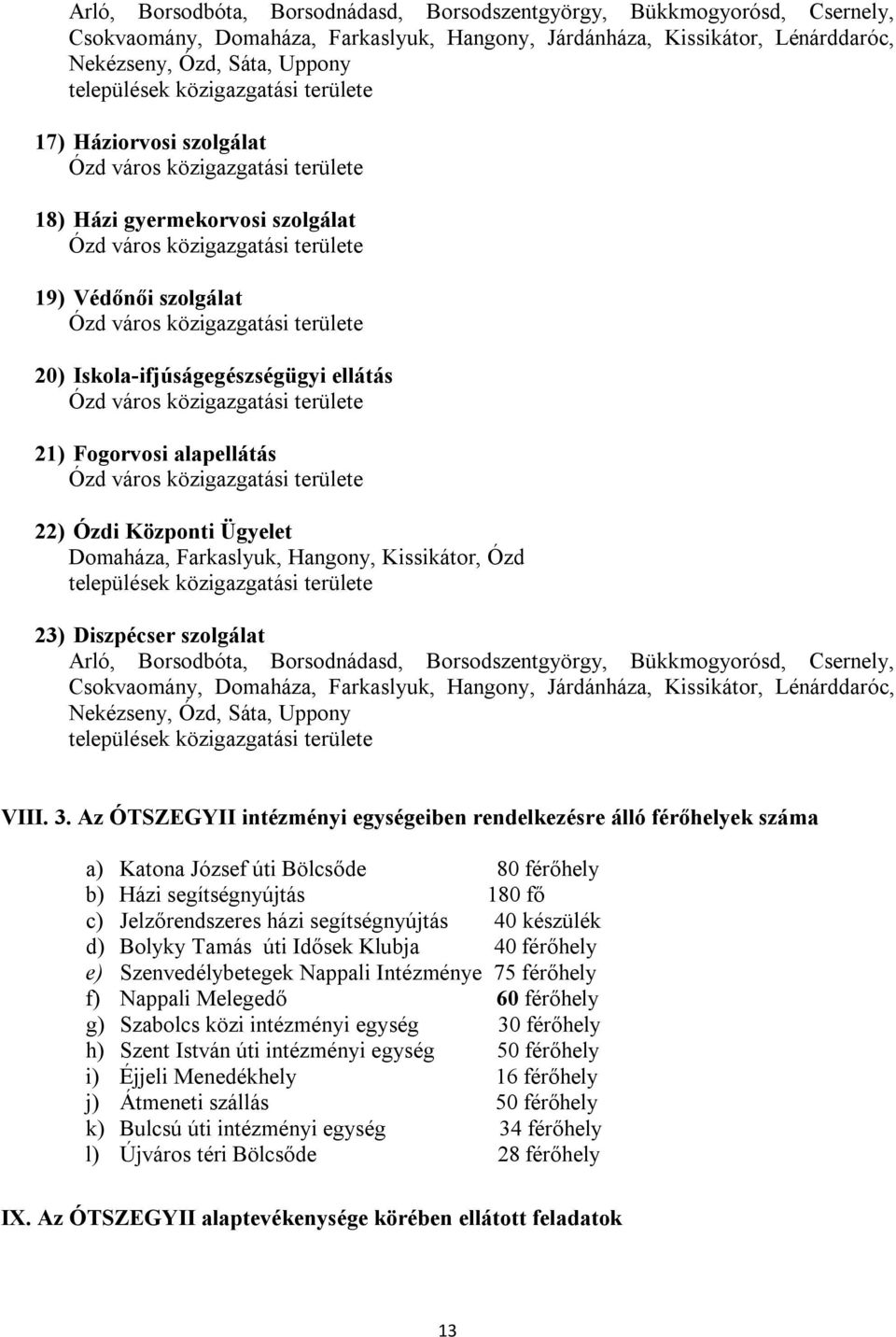 területe 20) Iskola-ifjúságegészségügyi ellátás Ózd város közigazgatási területe 21) Fogorvosi alapellátás Ózd város közigazgatási területe 22) Ózdi Központi Ügyelet Domaháza, Farkaslyuk, Hangony,