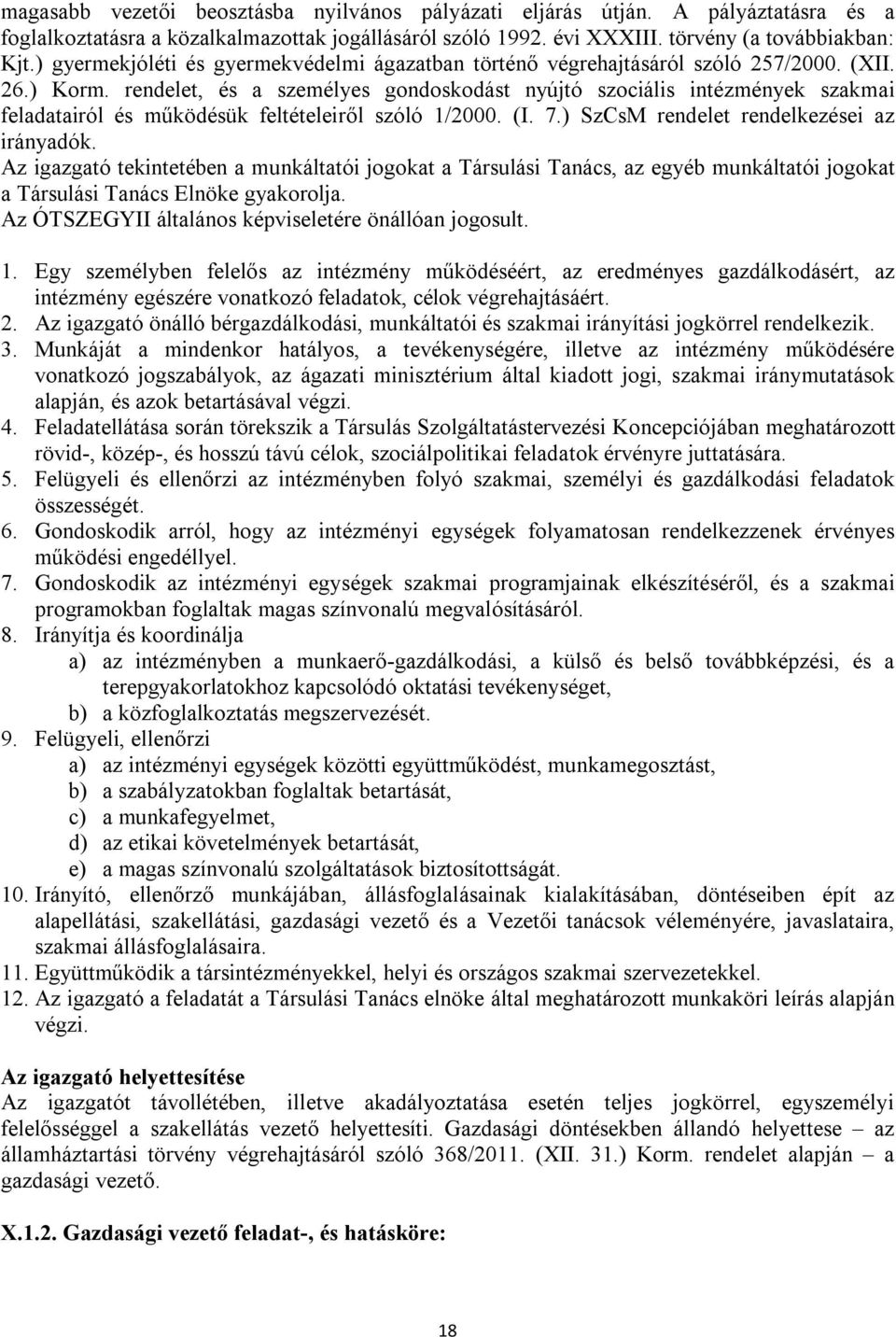 rendelet, és a személyes gondoskodást nyújtó szociális intézmények szakmai feladatairól és működésük feltételeiről szóló 1/2000. (I. 7.) SzCsM rendelet rendelkezései az irányadók.