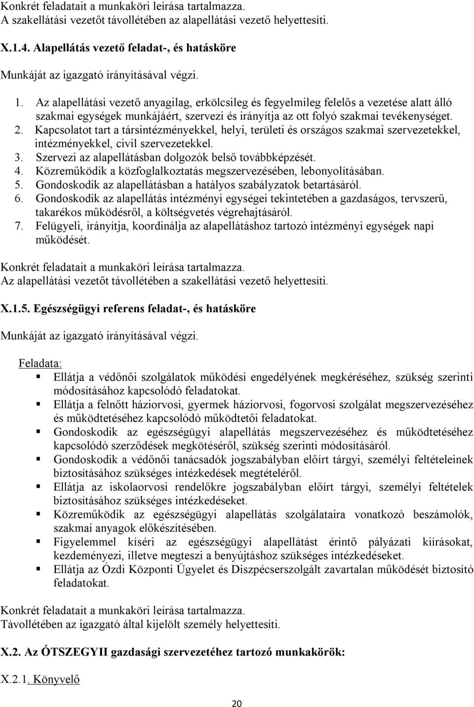 Az alapellátási vezető anyagilag, erkölcsileg és fegyelmileg felelős a vezetése alatt álló szakmai egységek munkájáért, szervezi és irányítja az ott folyó szakmai tevékenységet. 2.