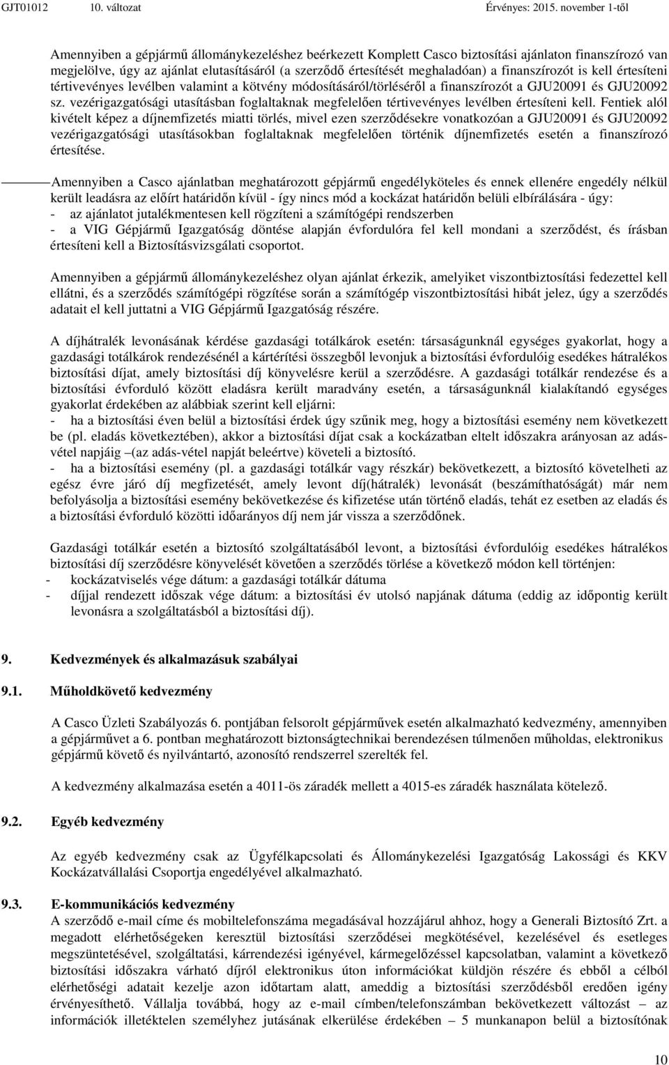 a finanszírozót is kell értesíteni tértivevényes levélben valamint a kötvény módosításáról/törléséről a finanszírozót a GJU20091 és GJU20092 sz.