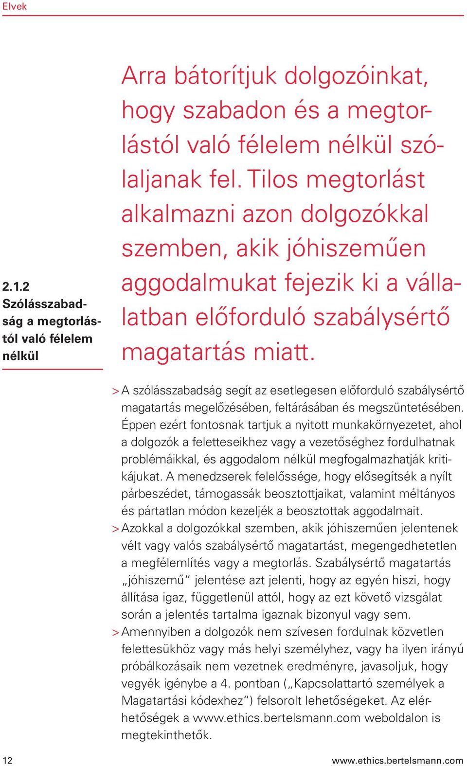 > A szólásszabadság segít az esetlegesen előforduló szabálysértő magatartás megelőzésében, feltárásában és megszüntetésében.