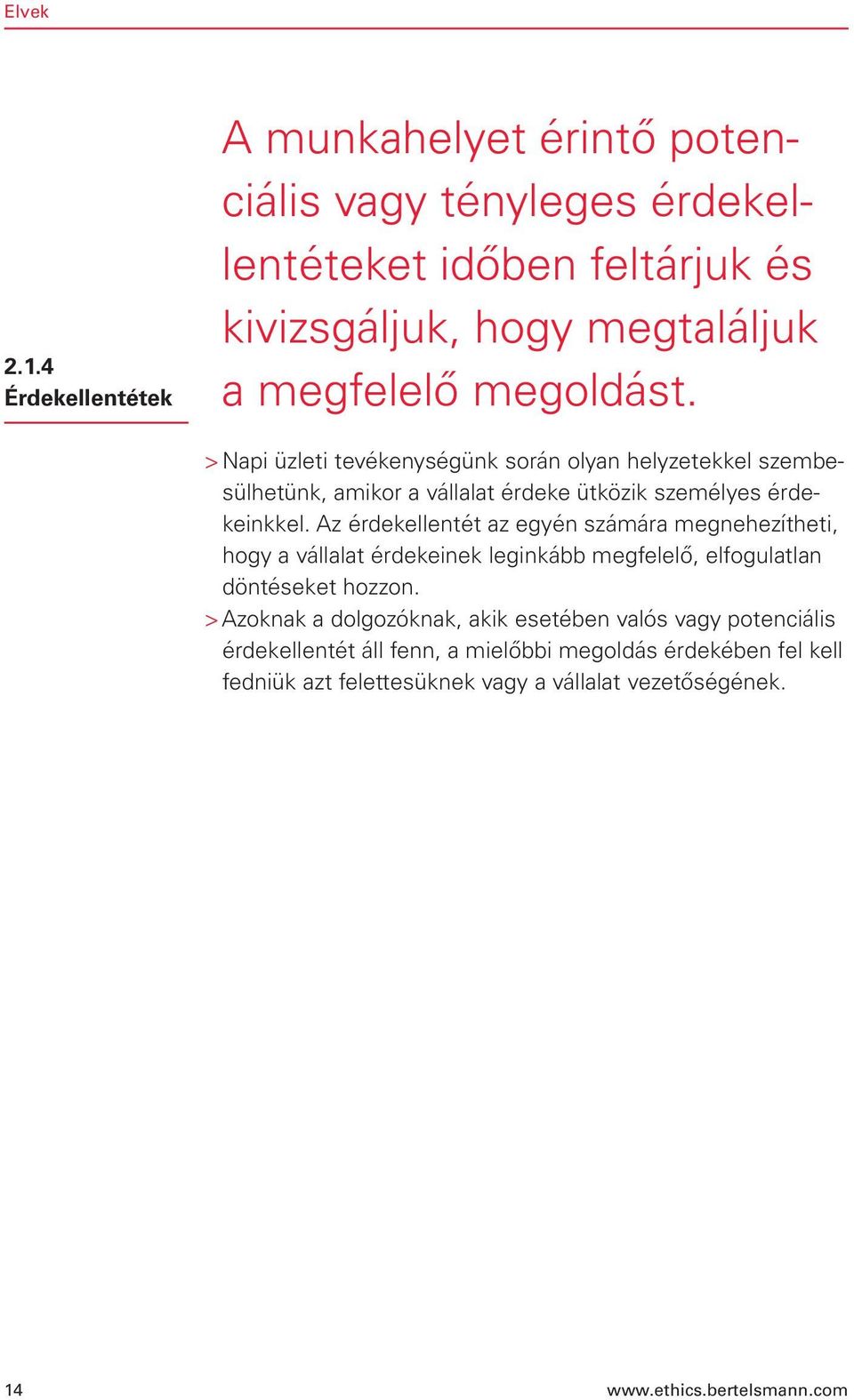 > Napi üzleti tevékenységünk során olyan helyzetekkel szembesülhetünk, amikor a vállalat érdeke ütközik személyes érdekeinkkel.