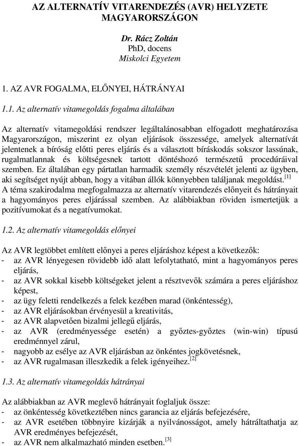 1. Az alternatív vitamegoldás fogalma általában Az alternatív vitamegoldási rendszer legáltalánosabban elfogadott meghatározása Magyarországon, miszerint ez olyan eljárások összessége, amelyek