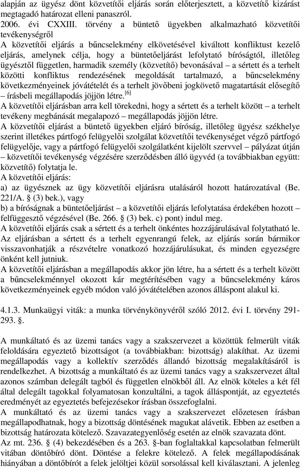 lefolytató bíróságtól, illetőleg ügyésztől független, harmadik személy (közvetítő) bevonásával a sértett és a terhelt közötti konfliktus rendezésének megoldását tartalmazó, a bűncselekmény