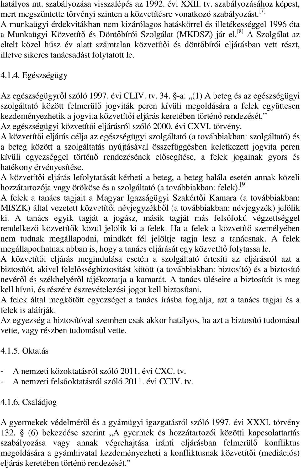 [8] A Szolgálat az eltelt közel húsz év alatt számtalan közvetítői és döntőbírói eljárásban vett részt, illetve sikeres tanácsadást folytatott le. 4.1.4. Egészségügy Az egészségügyről szóló 1997.