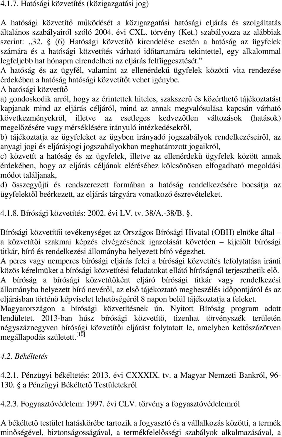 (6) Hatósági közvetítő kirendelése esetén a hatóság az ügyfelek számára és a hatósági közvetítés várható időtartamára tekintettel, egy alkalommal legfeljebb hat hónapra elrendelheti az eljárás