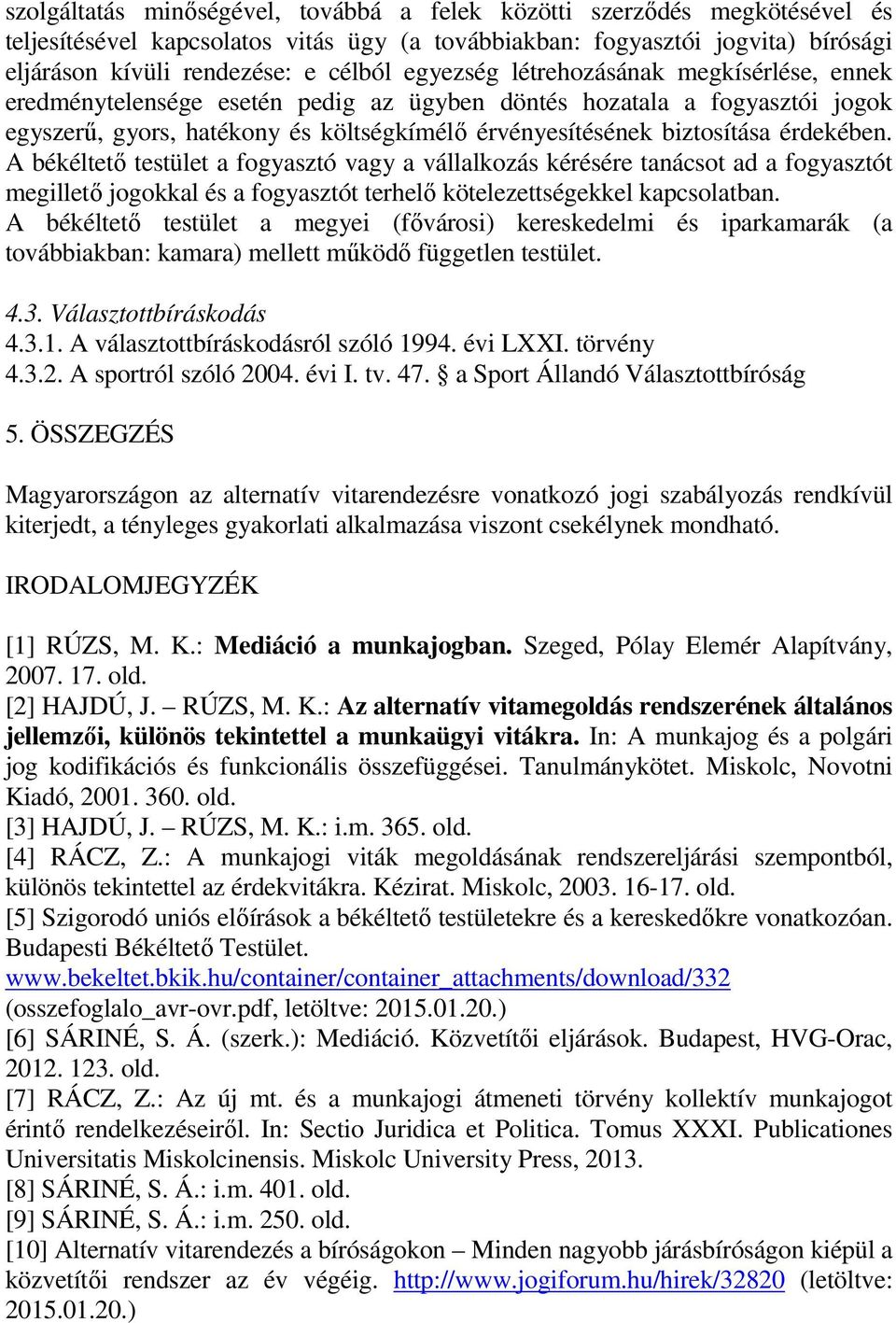 érdekében. A békéltető testület a fogyasztó vagy a vállalkozás kérésére tanácsot ad a fogyasztót megillető jogokkal és a fogyasztót terhelő kötelezettségekkel kapcsolatban.