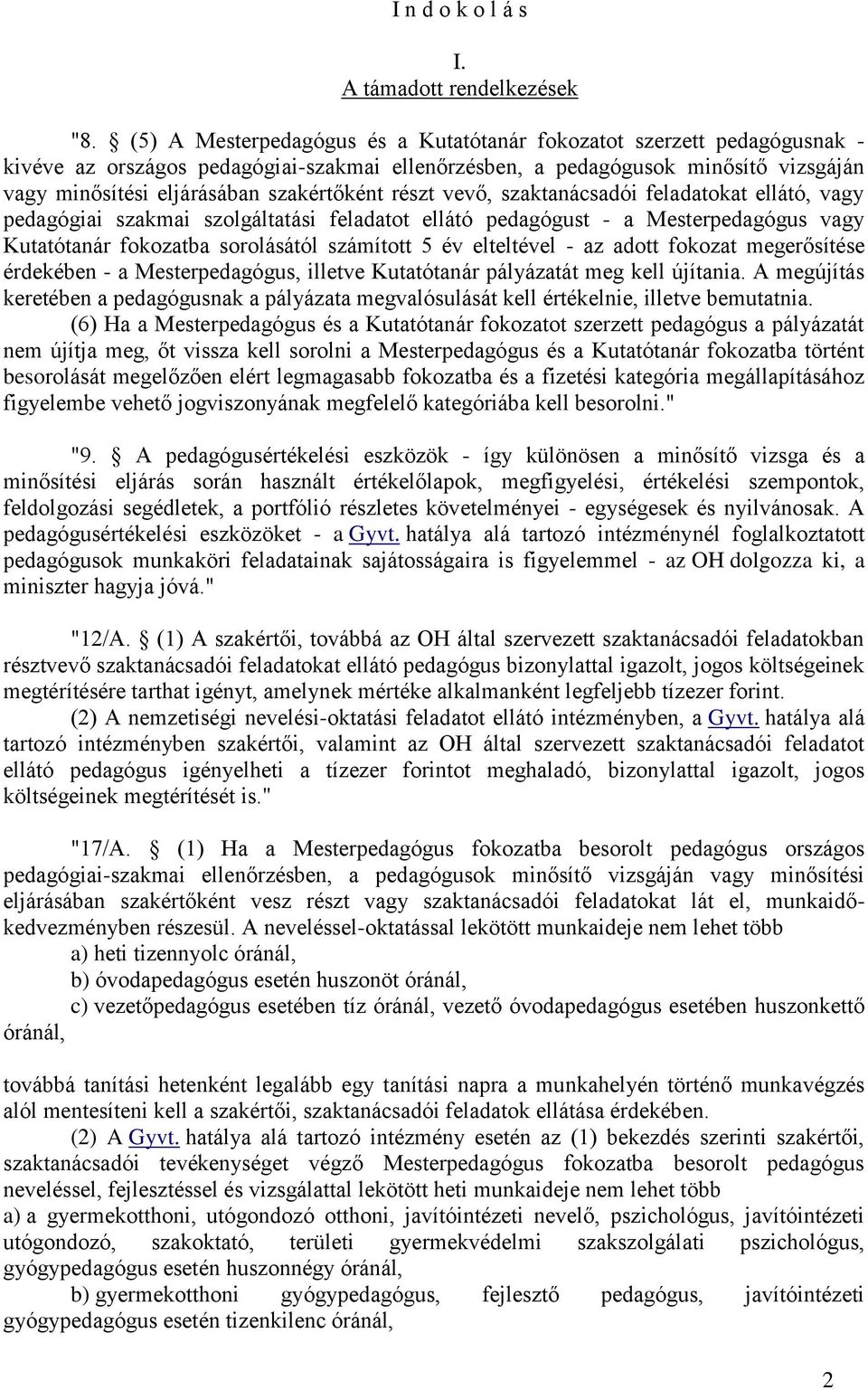 részt vevő, szaktanácsadói feladatokat ellátó, vagy pedagógiai szakmai szolgáltatási feladatot ellátó pedagógust - a Mesterpedagógus vagy Kutatótanár fokozatba sorolásától számított 5 év elteltével -