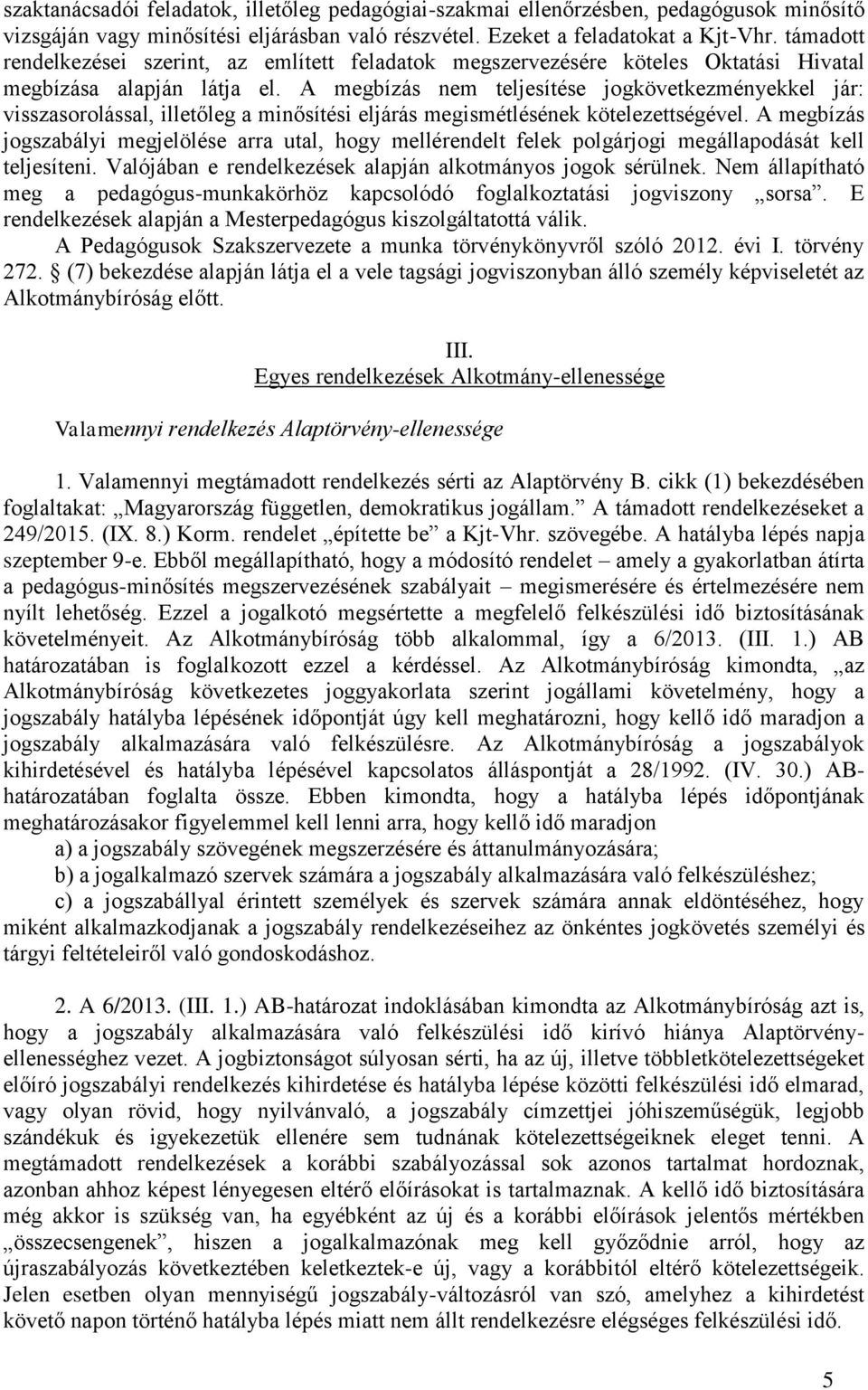 A megbízás nem teljesítése jogkövetkezményekkel jár: visszasorolással, illetőleg a minősítési eljárás megismétlésének kötelezettségével.