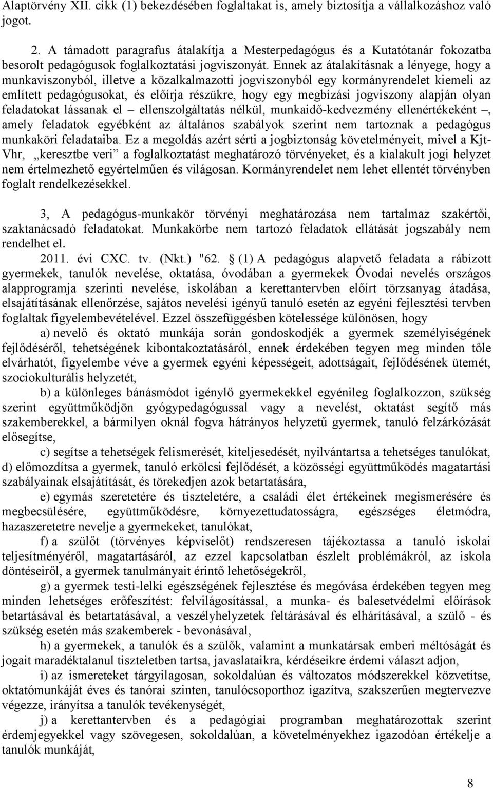 Ennek az átalakításnak a lényege, hogy a munkaviszonyból, illetve a közalkalmazotti jogviszonyból egy kormányrendelet kiemeli az említett pedagógusokat, és előírja részükre, hogy egy megbízási