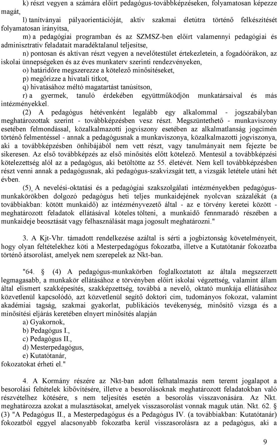 fogadóórákon, az iskolai ünnepségeken és az éves munkaterv szerinti rendezvényeken, o) határidőre megszerezze a kötelező minősítéseket, p) megőrizze a hivatali titkot, q) hivatásához méltó