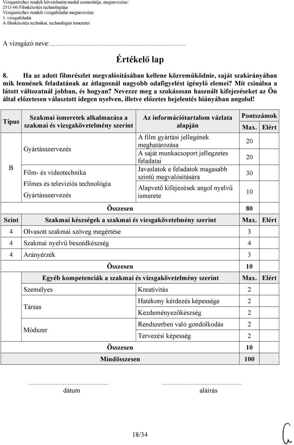 Típus B Szakmai ismeretek alkalmazása a szakmai és vizsgakövetelmény szerint Film- és videotechnika Filmes és televíziós technológia Az információtartalom vázlata alapján A film gyártási jellegének