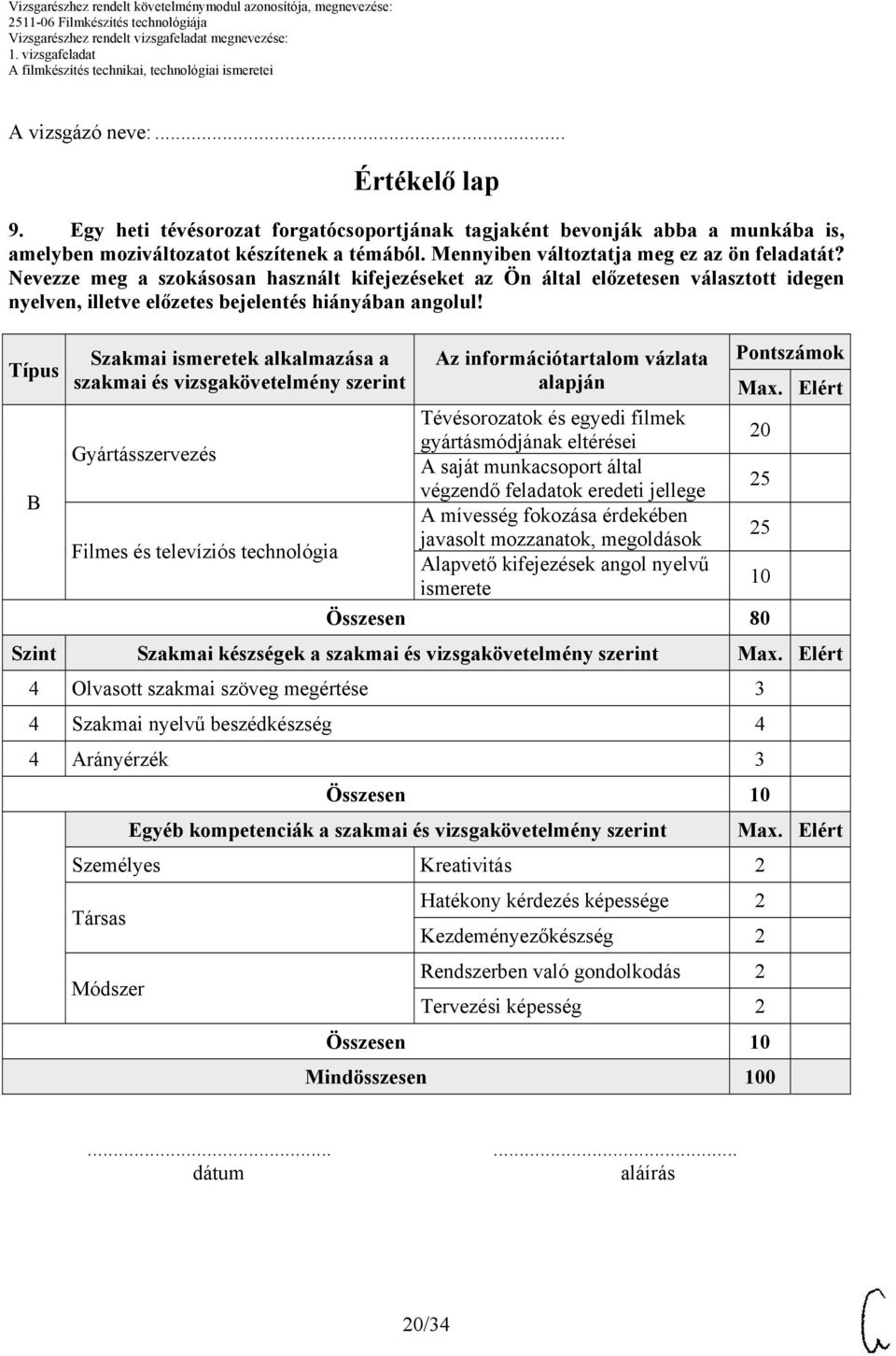 Típus B Szakmai ismeretek alkalmazása a szakmai és vizsgakövetelmény szerint Az információtartalom vázlata alapján Pontszámok Tévésorozatok és egyedi filmek gyártásmódjának eltérései 20 A saját