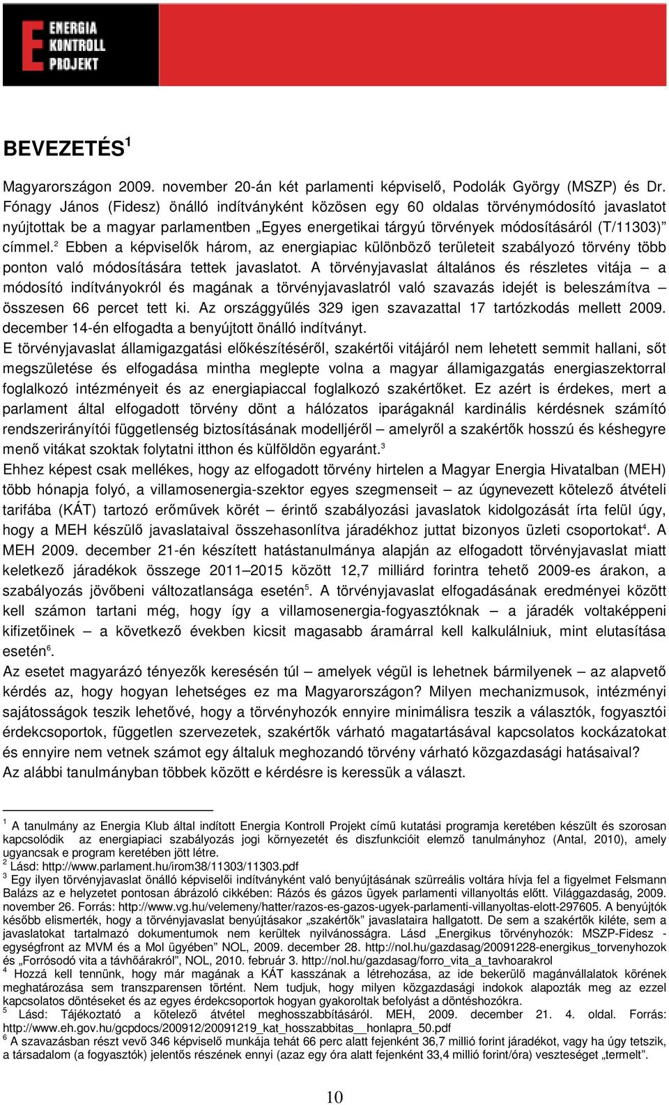 2 Ebben a képviselk három, az energiapiac különböz területeit szabályozó törvény több ponton való módosítására tettek javaslatot.