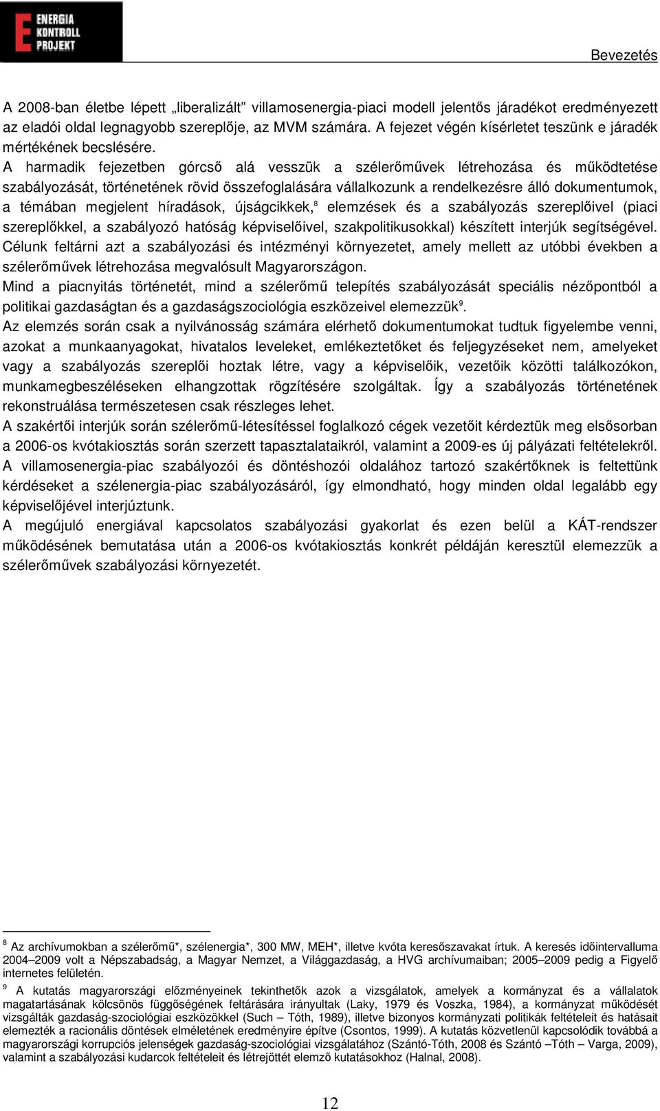 A harmadik fejezetben górcs alá vesszük a szélermvek létrehozása és mködtetése szabályozását, történetének rövid összefoglalására vállalkozunk a rendelkezésre álló dokumentumok, a témában megjelent