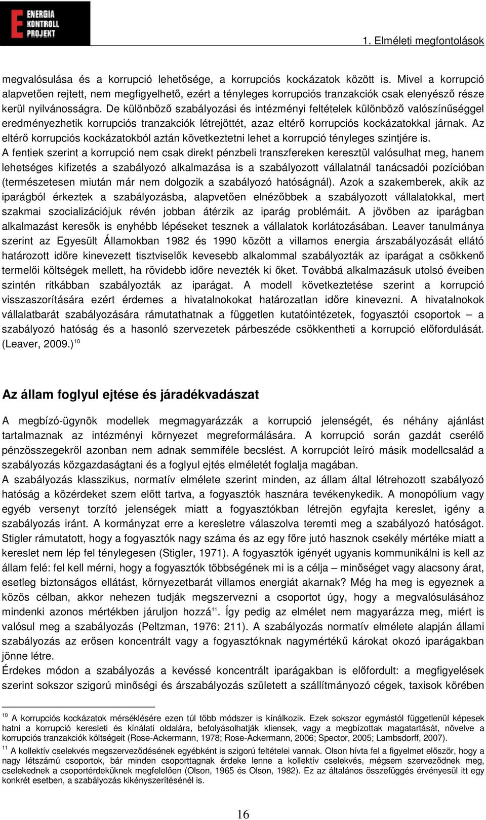 De különböz szabályozási és intézményi feltételek különböz valószínséggel eredményezhetik korrupciós tranzakciók létrejöttét, azaz eltér korrupciós kockázatokkal járnak.