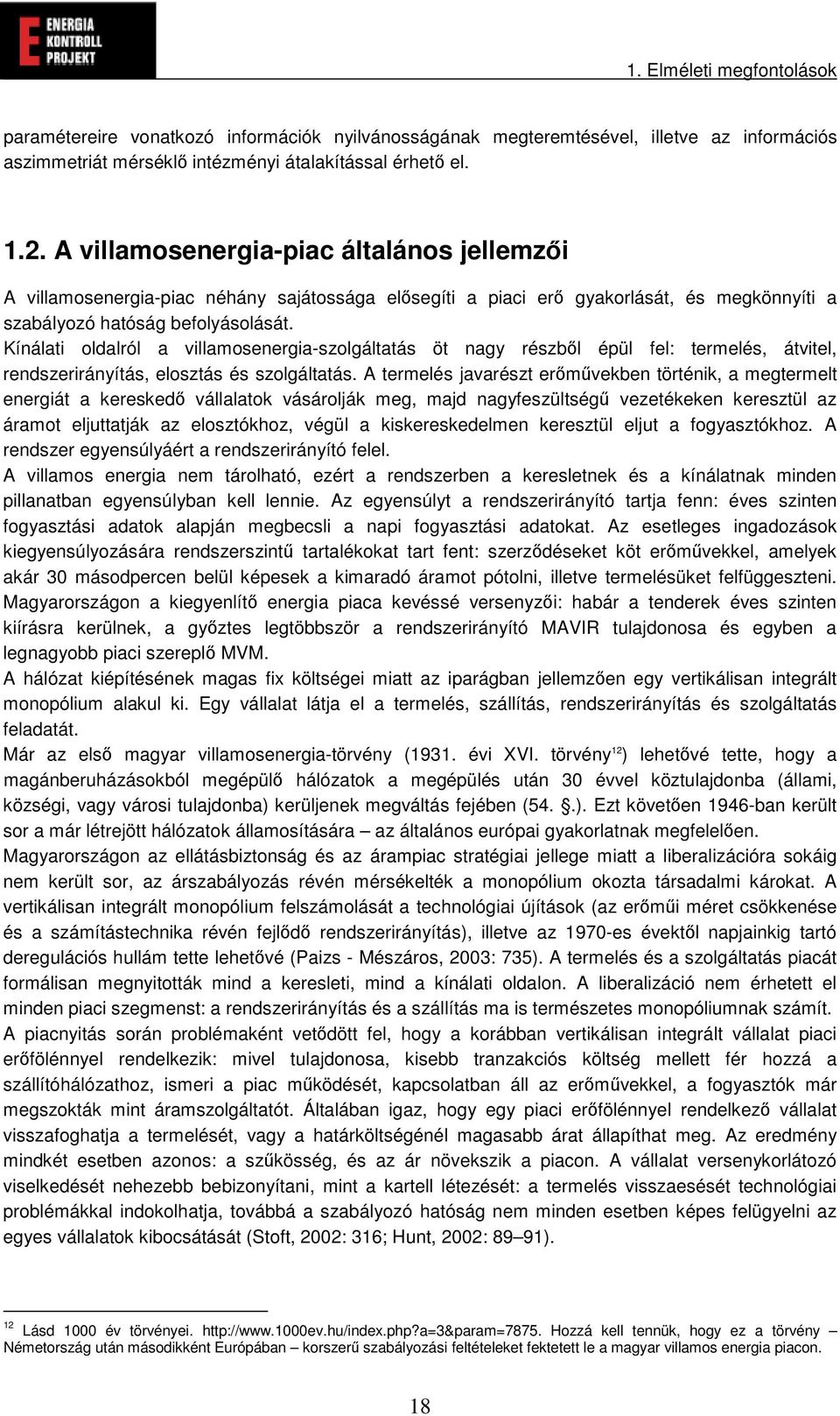 Kínálati oldalról a villamosenergia-szolgáltatás öt nagy részbl épül fel: termelés, átvitel, rendszerirányítás, elosztás és szolgáltatás.