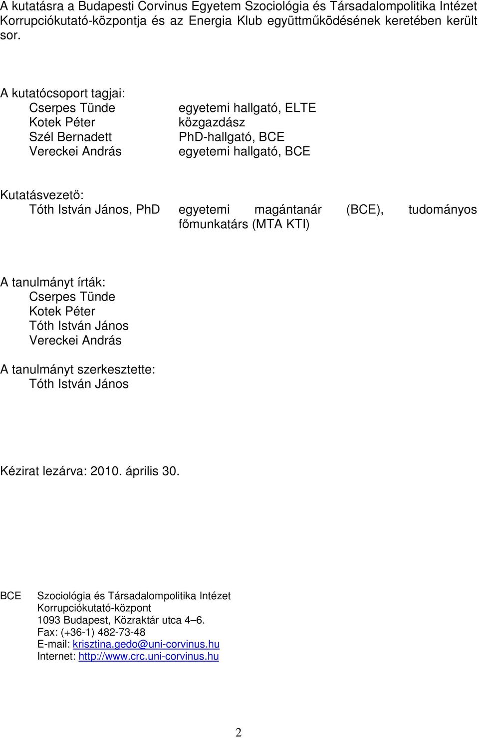 egyetemi magántanár (BCE), tudományos fmunkatárs (MTA KTI) A tanulmányt írták: Cserpes Tünde Kotek Péter Tóth István János Vereckei András A tanulmányt szerkesztette: Tóth István János Kézirat