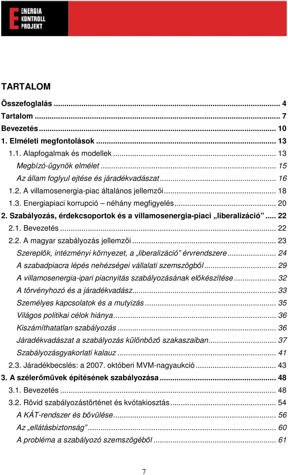 .. 22 2.2. A magyar szabályozás jellemzi... 23 Szereplk, intézményi környezet, a liberalizáció érvrendszere... 24 A szabadpiacra lépés nehézségei vállalati szemszögbl.