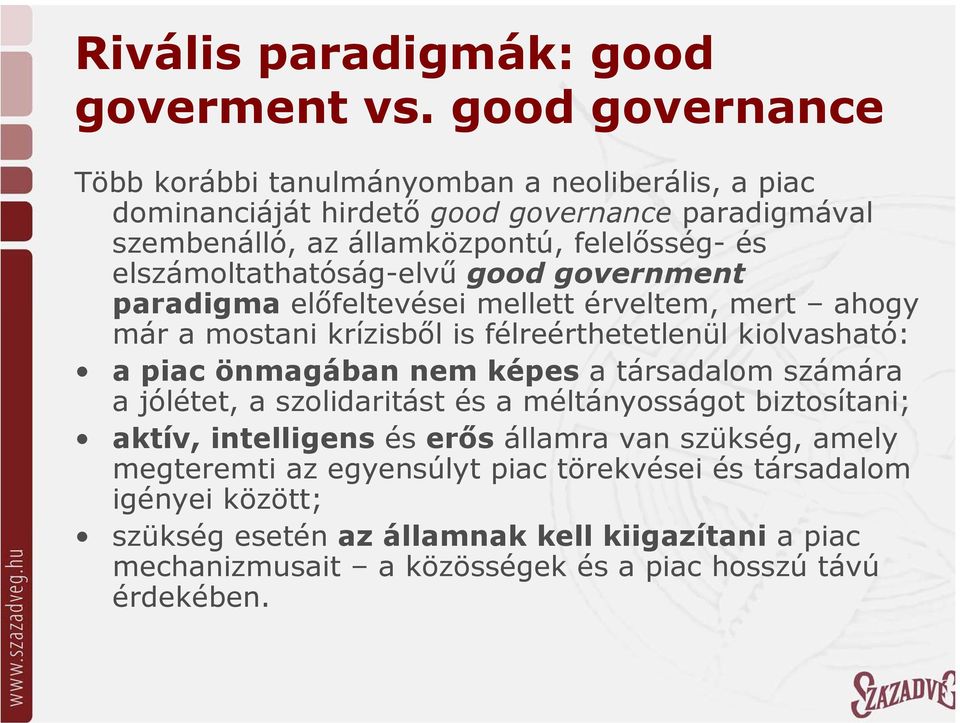 elszámoltathatóság-elvű good government paradigma előfeltevései mellett érveltem, mert ahogy már a mostani krízisből is félreérthetetlenül kiolvasható: a piac önmagában nem