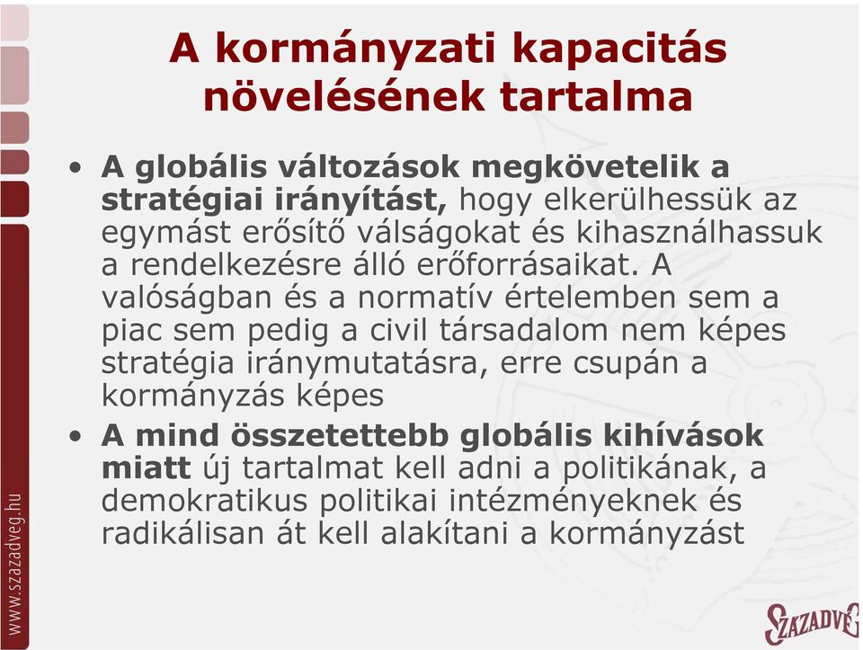 A valóságban és a normatív értelemben sem a piac sem pedig a civil társadalom nem képes stratégia iránymutatásra, erre csupán a