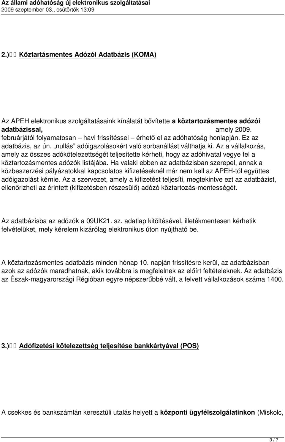 Az a vállalkozás, amely az összes adókötelezettségét teljesítette kérheti, hogy az adóhivatal vegye fel a köztartozásmentes adózók listájába.