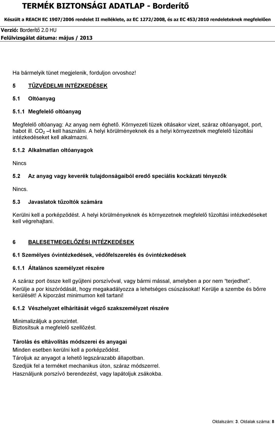 2 Alkalmatlan oltóanyagok Nincs 5.2 Az anyag vagy keverék tulajdonságaiból eredő speciális kockázati tényezők Nincs. 5.3 Javaslatok tűzoltók számára Kerülni kell a porképződést.