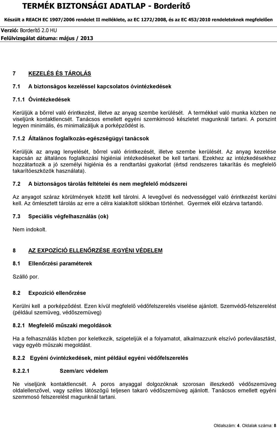 2 Általános foglalkozás-egészségügyi tanácsok Kerüljük az anyag lenyelését, bőrrel való érintkezését, illetve szembe kerülését.