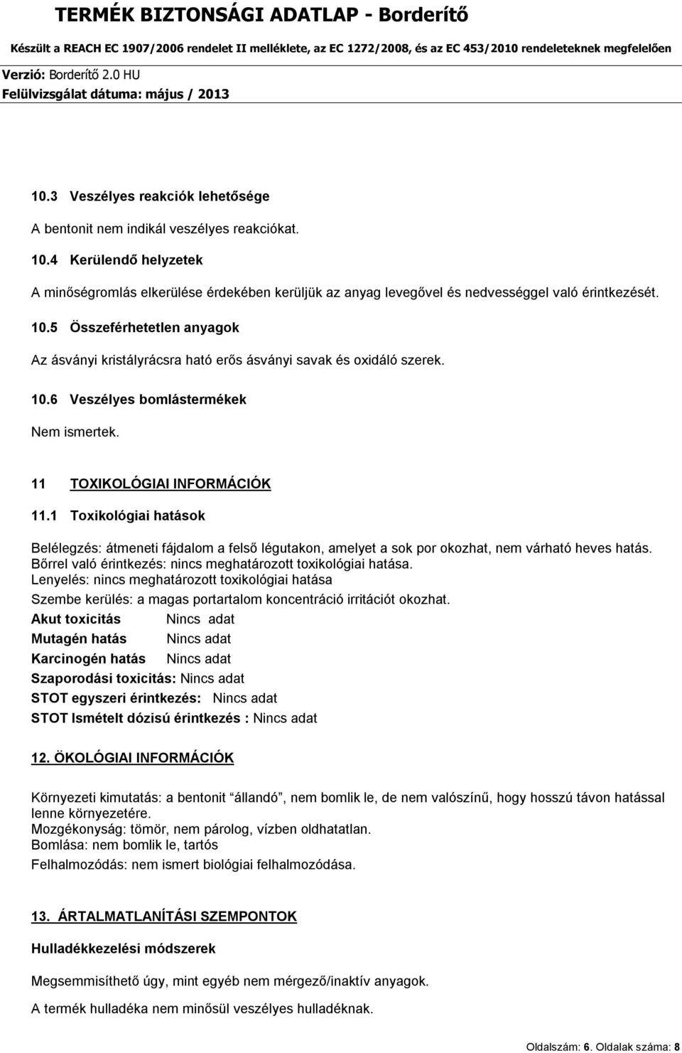 5 Összeférhetetlen anyagok Az ásványi kristályrácsra ható erős ásványi savak és oxidáló szerek. 10.6 Veszélyes bomlástermékek Nem ismertek. 11 TOXIKOLÓGIAI INFORMÁCIÓK 11.