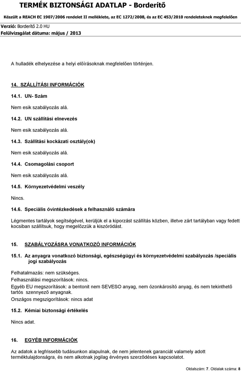 Speciális óvintézkedések a felhasználó számára Légmentes tartályok segítségével, kerüljük el a kiporzást szállítás közben, illetve zárt tartályban vagy fedett kocsiban szállítsuk, hogy megelőzzük a