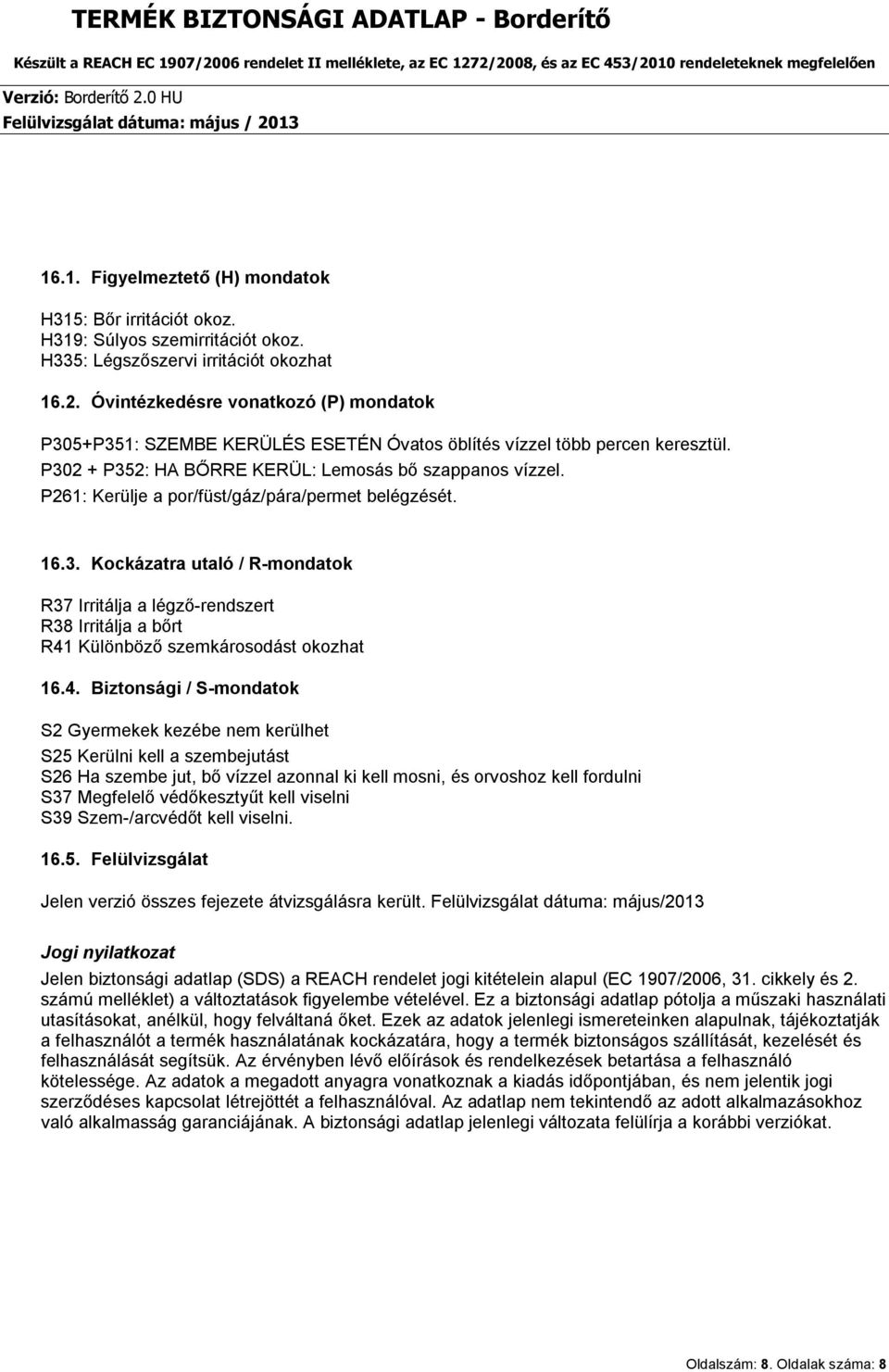 P261: Kerülje a por/füst/gáz/pára/permet belégzését. 16.3. Kockázatra utaló / R-mondatok R37 Irritálja a légző-rendszert R38 Irritálja a bőrt R41